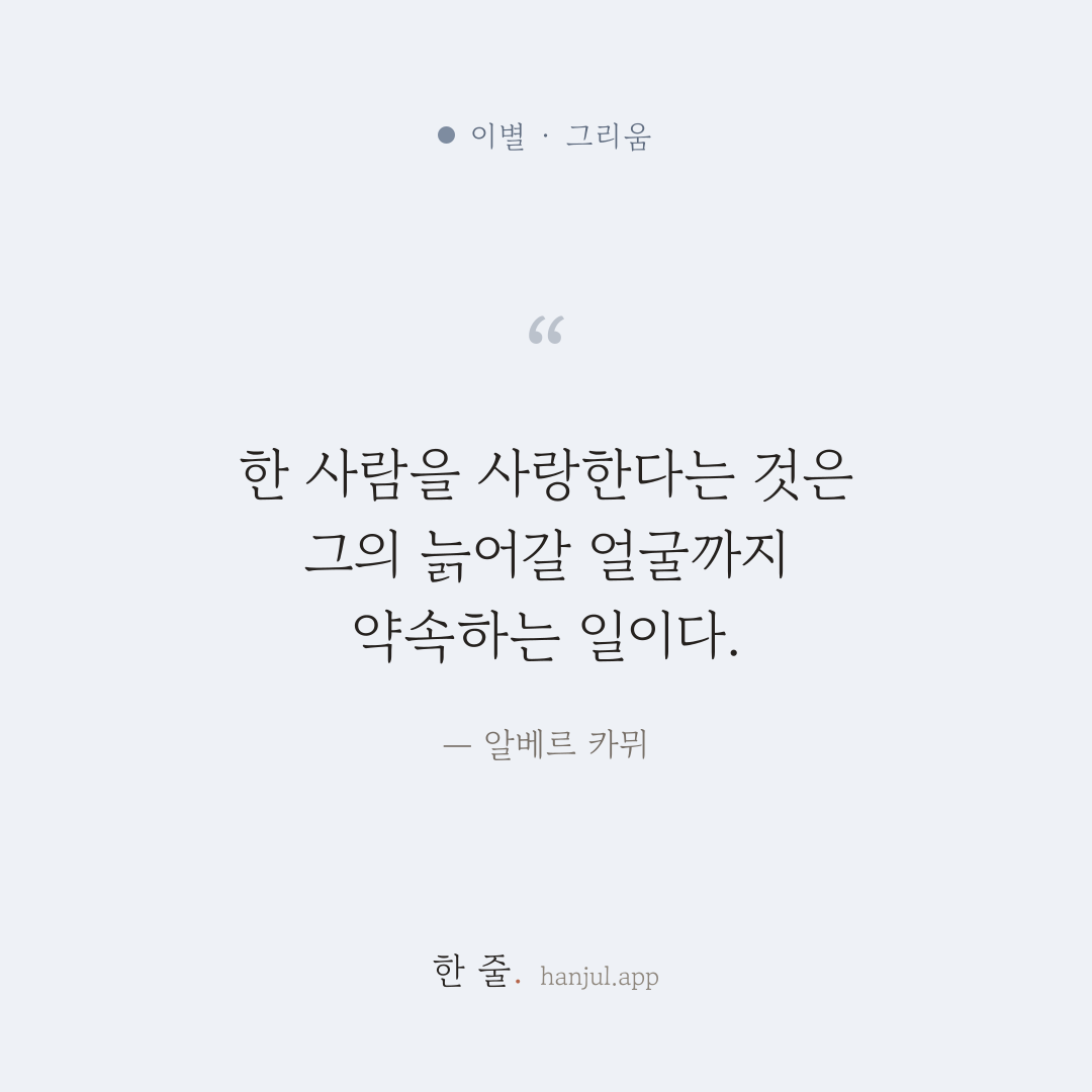 한 사람을 사랑한다는 것은 그 사람의 노년의 얼굴까지 사랑하기로 약속하는 일이다. — 알베르 카뮈의 이별 명언 카드