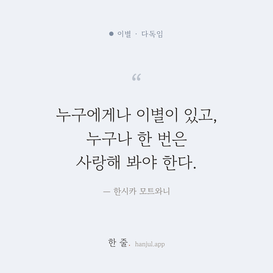누구에게나 이별이 있고, 누구나 한 번은 사랑해 봐야 한다. — 한시카 모트와니의 이별 명언 카드