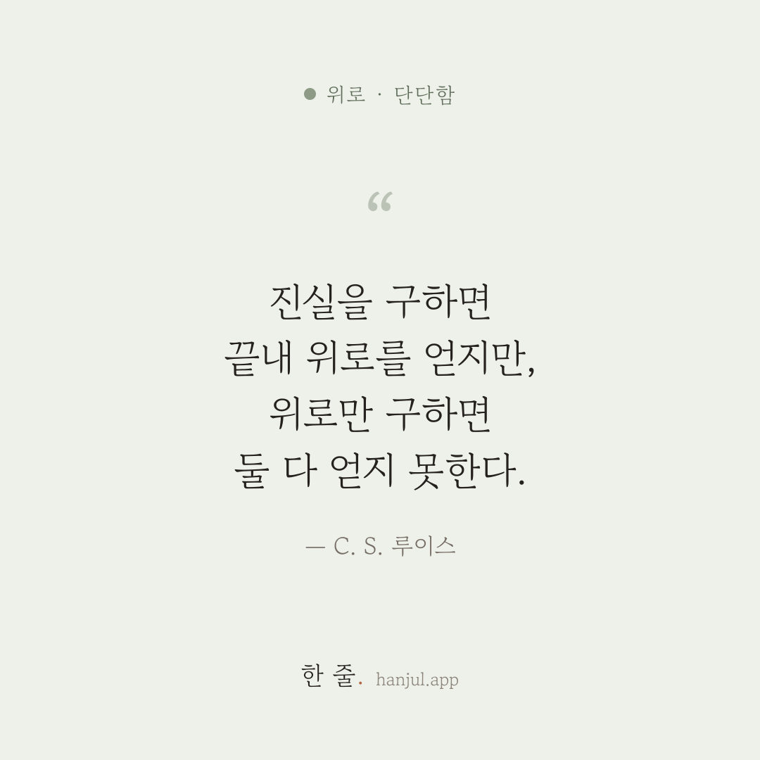 진실을 구하면 끝내 위로를 얻지만, 위로만 구하면 위로도 진실도 얻지 못한다. — C. S. 루이스의 위로 명언 카드