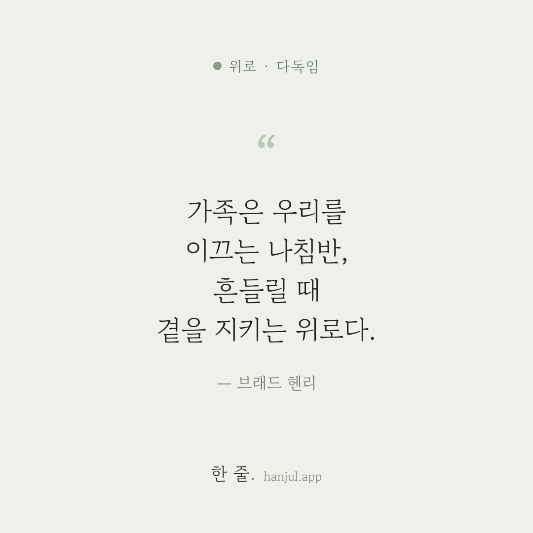 가족은 우리를 이끄는 나침반이다. 높이 오르게 하는 영감이자, 가끔 흔들릴 때의 위로다. — 브래드 헨리의 위로 명언 카드