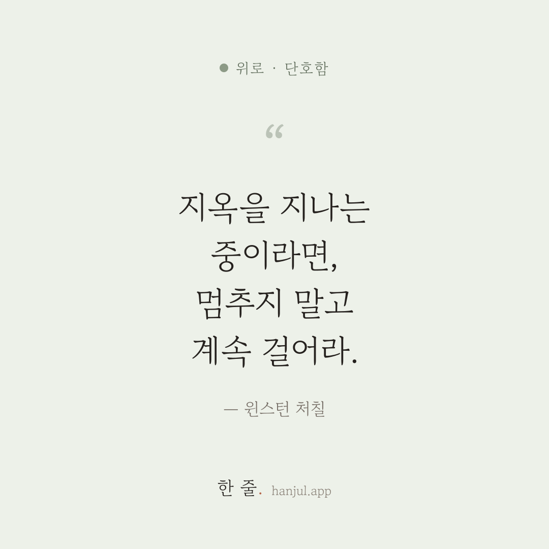 지옥을 지나는 중이라면, 멈추지 말고 계속 걸어라. — 윈스턴 처칠의 위로 명언 카드