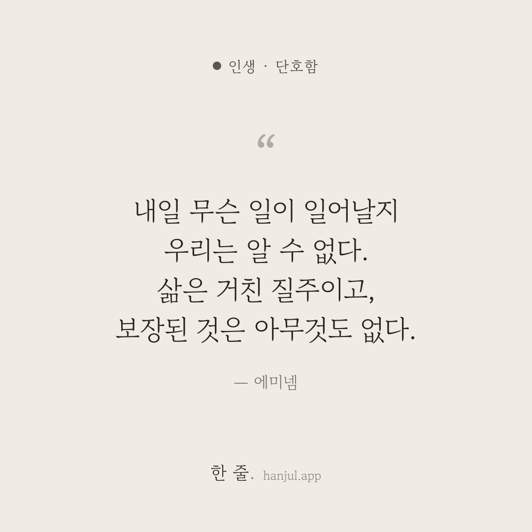 내일 무슨 일이 일어날지 우리는 알 수 없다. 삶은 거친 질주이고, 보장된 것은 아무것도 없다. — 에미넴의 인생 명언 카드
