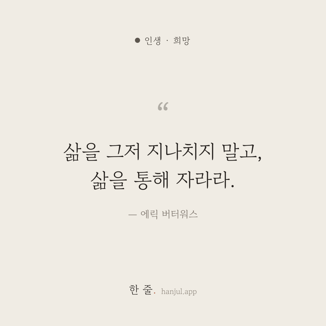 삶을 그저 지나치지 말고, 삶을 통해 자라라. — 에릭 버터워스의 인생 명언 카드