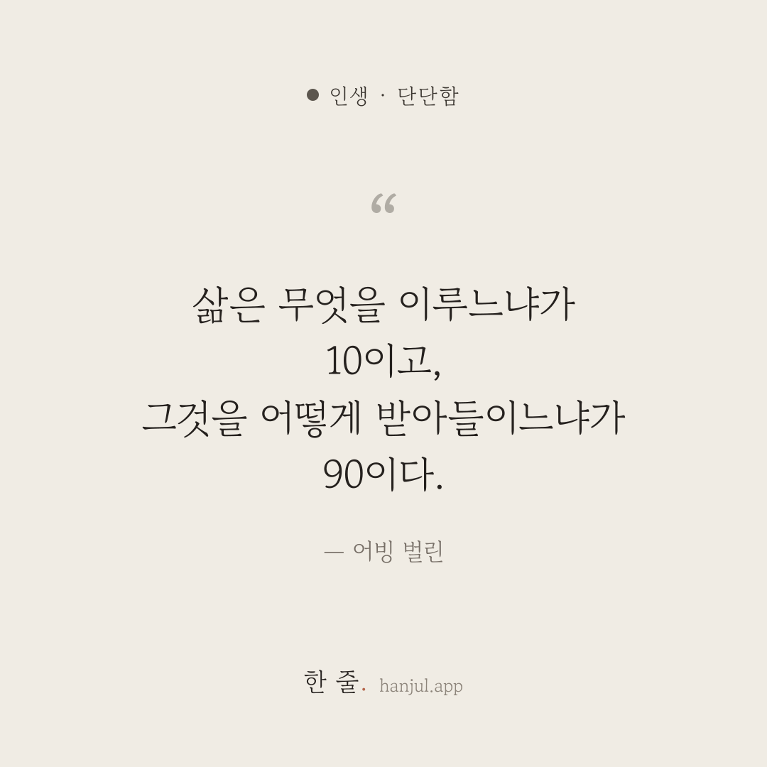 삶은 무엇을 이루느냐가 10이고, 그것을 어떻게 받아들이느냐가 90이다. — 어빙 벌린의 인생 명언 카드