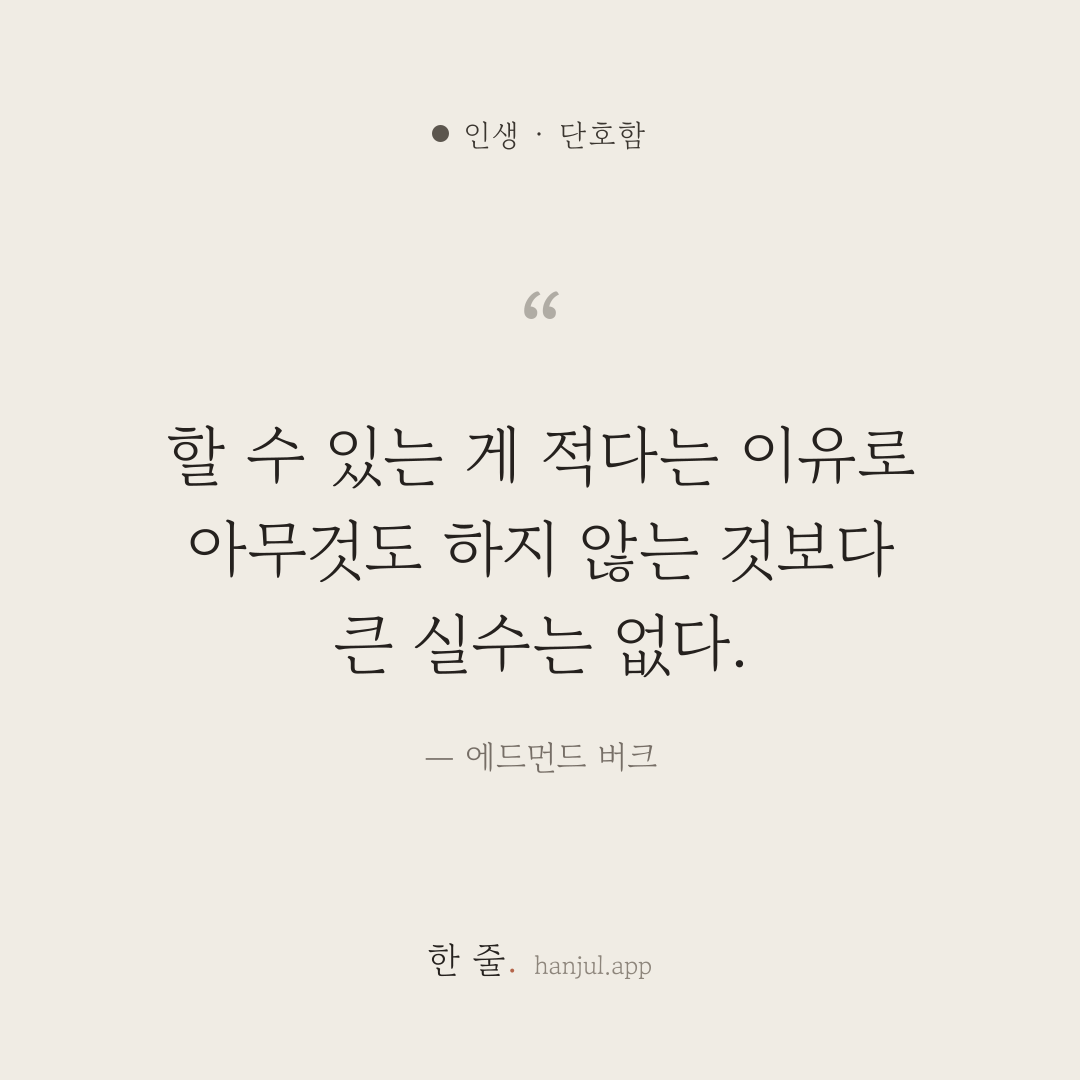 할 수 있는 게 적다는 이유로 아무것도 하지 않는 것보다 큰 실수는 없다. — 에드먼드 버크의 인생 명언 카드
