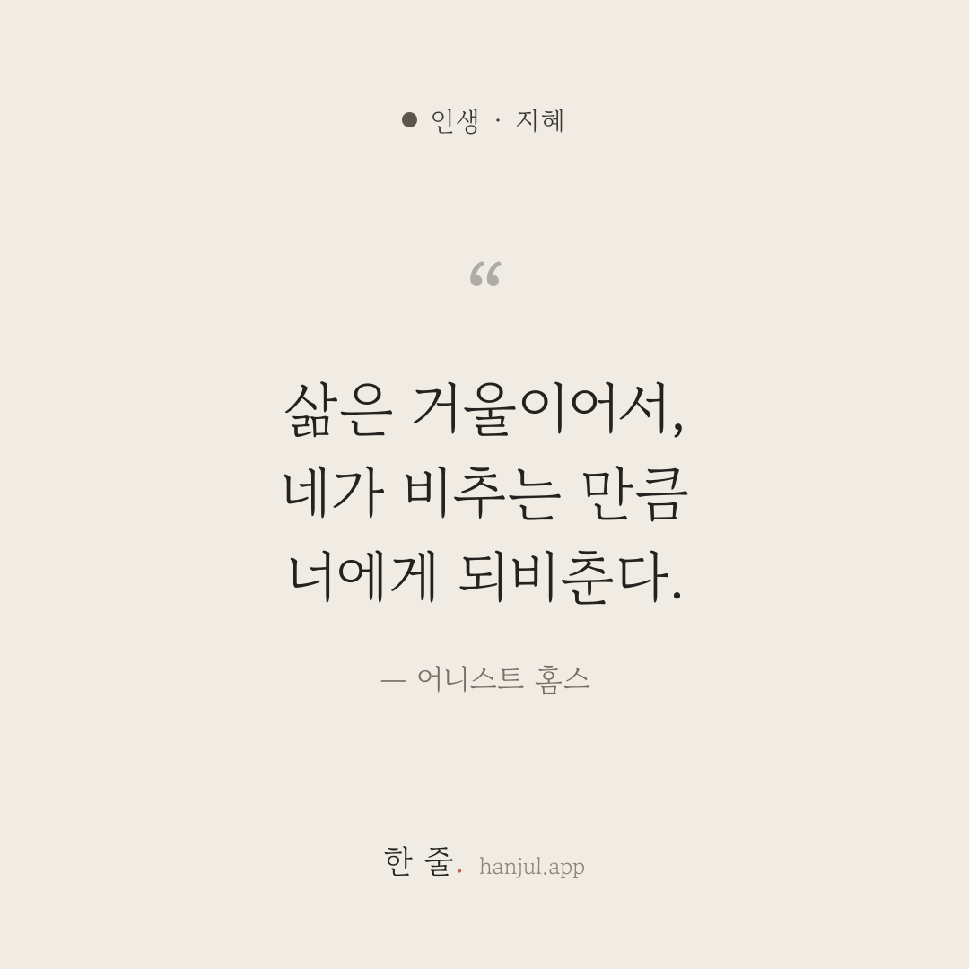 삶은 거울이어서, 네가 비추는 만큼 너에게 되비춘다. — 어니스트 홈스의 인생 명언 카드