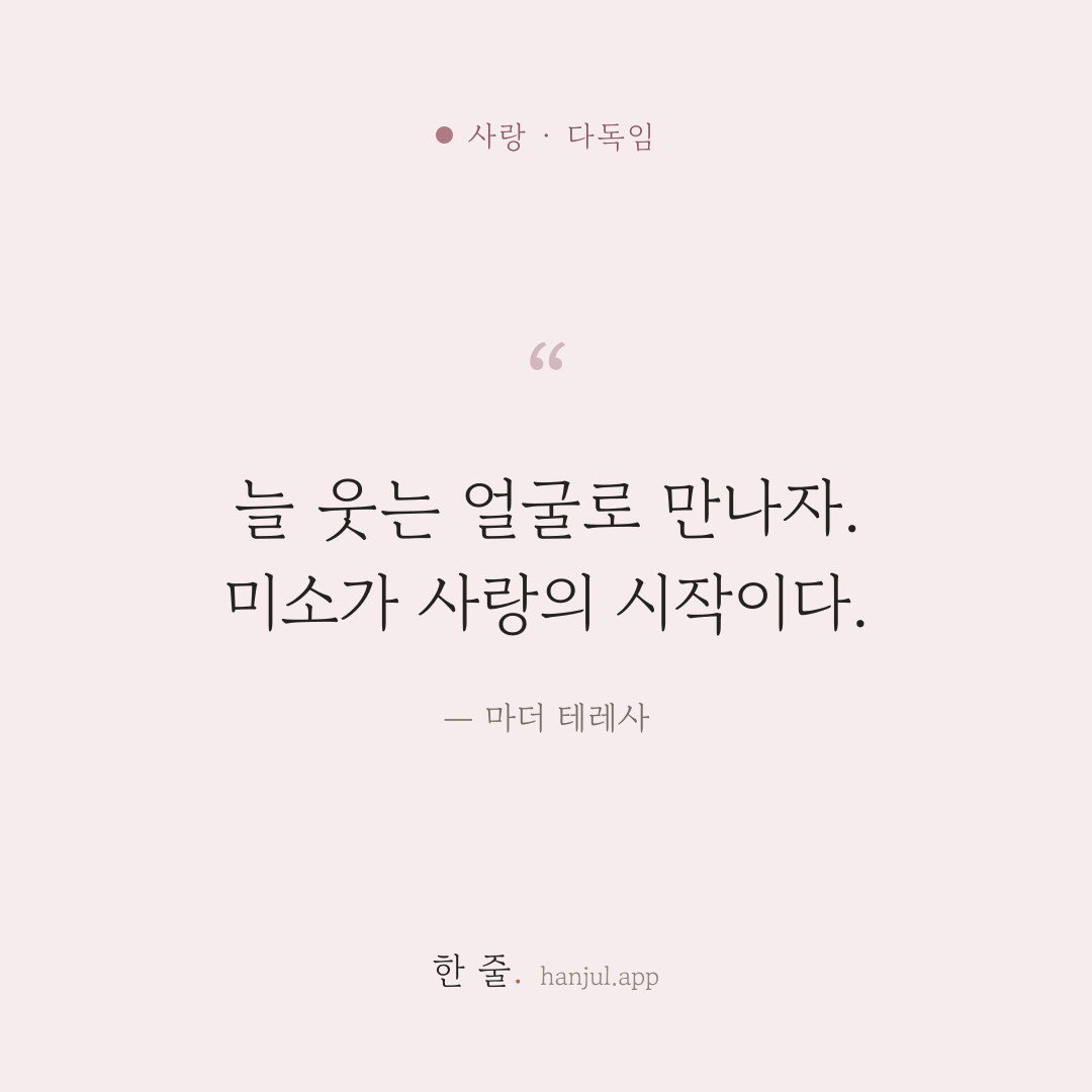 늘 웃는 얼굴로 만나자. 미소가 사랑의 시작이다. — 마더 테레사의 사랑 명언 카드