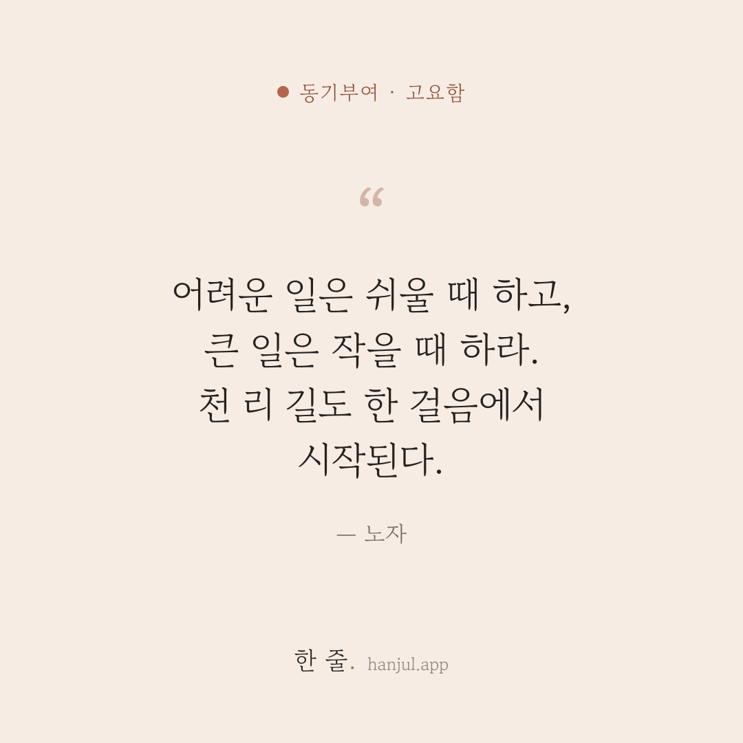 어려운 일은 쉬울 때 하고, 큰 일은 작을 때 하라. 천 리 길도 한 걸음에서 시작된다. — 노자의 동기부여 명언 카드