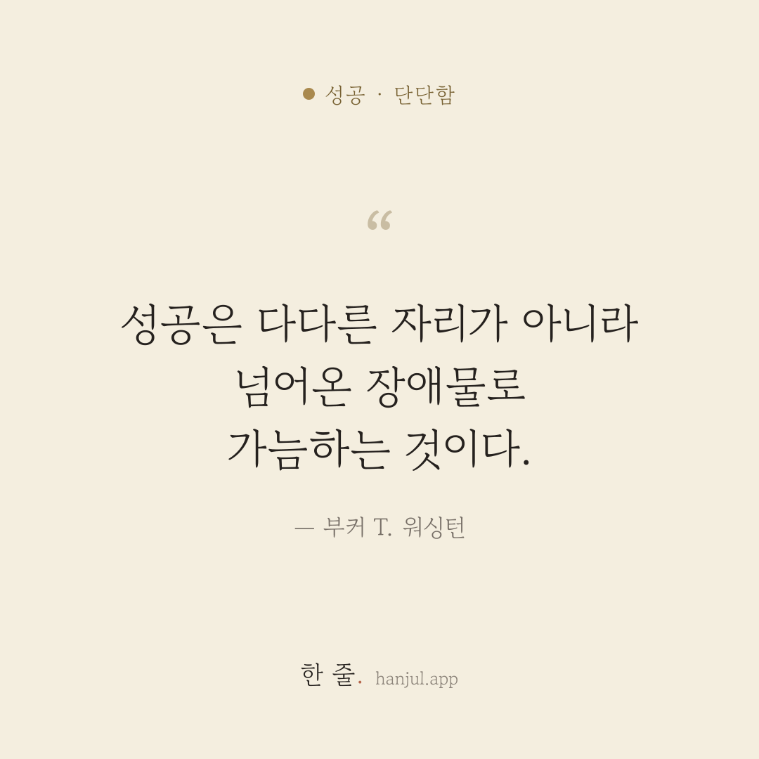 성공은 다다른 자리가 아니라 넘어온 장애물로 가늠하는 것이다. — 부커 T. 워싱턴의 성공 명언 카드