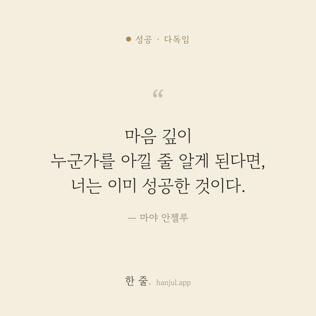 마음 깊이 누군가를 아낄 줄 알게 된다면, 너는 이미 성공한 것이다. — 마야 안젤루의 성공 명언 카드