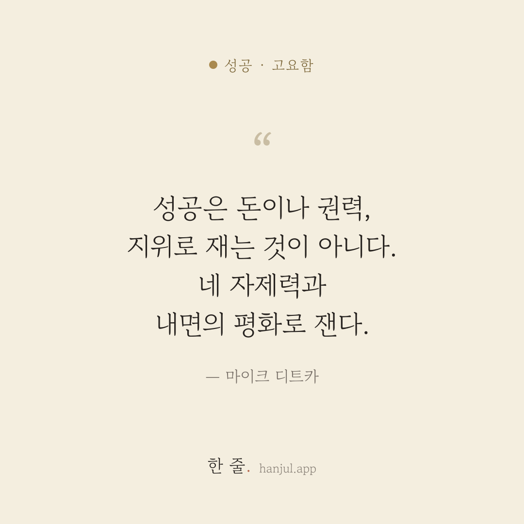 성공은 돈이나 권력, 지위로 재는 것이 아니다. 네 자제력과 내면의 평화로 잰다. — 마이크 디트카의 성공 명언 카드